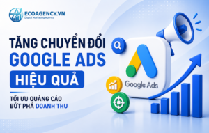 Cách tăng chuyển đổi Google Ads hiệu quả