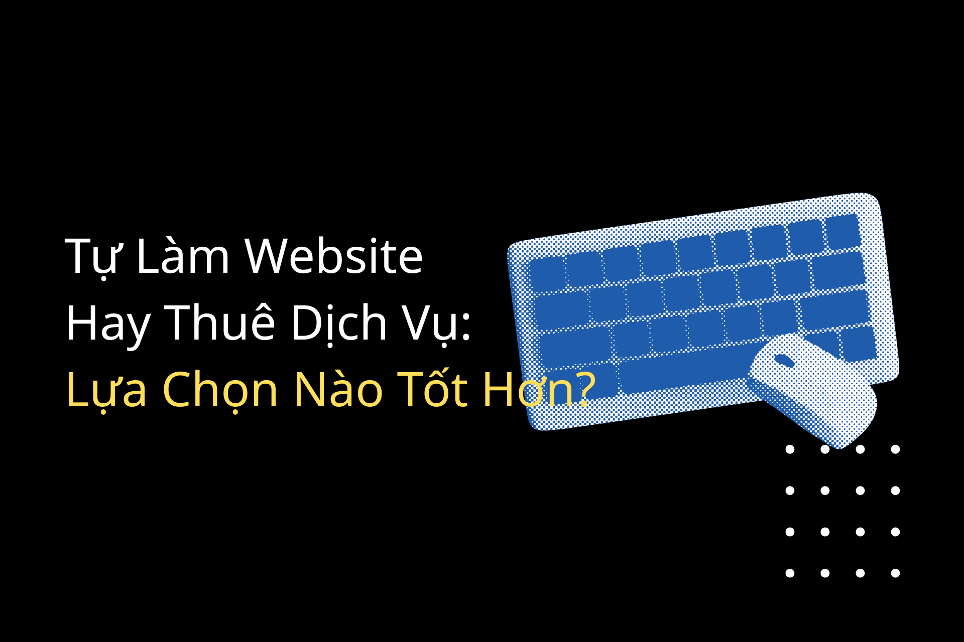 Tự làm website hay thuê dich vụ thì tốt hơn ?